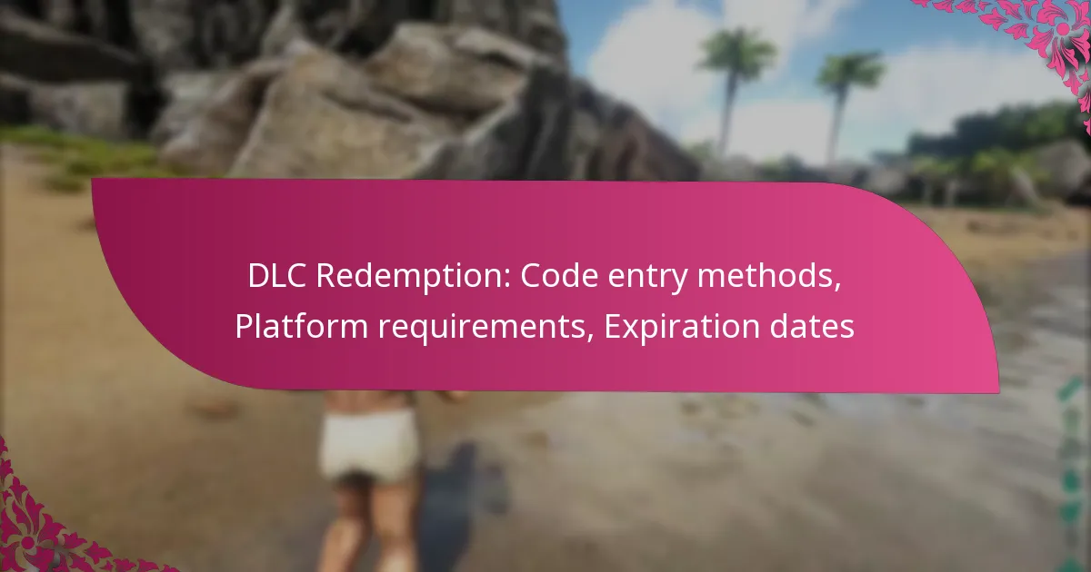 DLC Redemption: Code entry methods, Platform requirements, Expiration dates