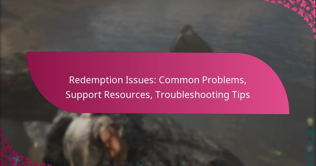 Redemption Issues: Common Problems, Support Resources, Troubleshooting Tips