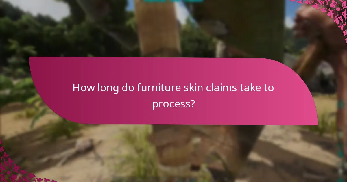 How long do furniture skin claims take to process?