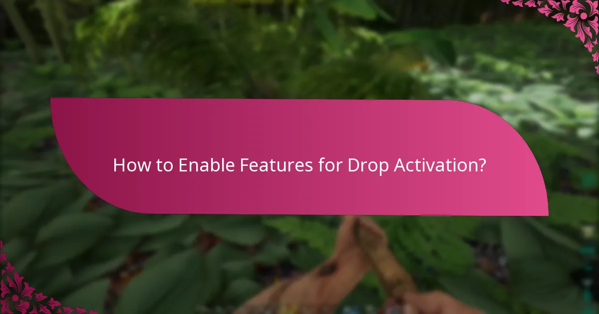 How to Enable Features for Drop Activation?