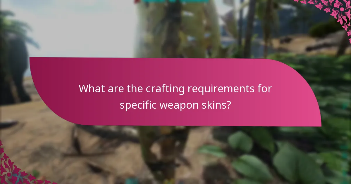 What are the crafting requirements for specific weapon skins?