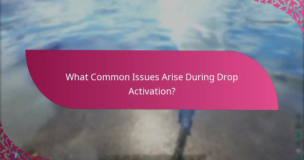 What Common Issues Arise During Drop Activation?